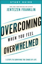 Overcoming When You Feel Overwhelmed Study Guide