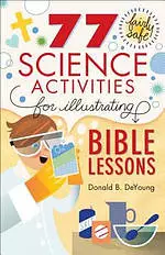 77 Fairly Safe Science Activities for Illustrating Bible Lessons