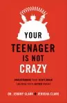 Your Teenager Is Not Crazy