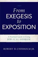 From Exegesis to Exposition: A Practical Guide to Using Biblical Hebrew