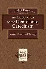 An Introduction to the Heidelberg Catechism: Sources, History, and Theology : with a Translation of the Smaller and Larger Catechisms of Zacharias Ursinus