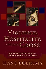 Violence, Hospitality, And the Cross: Reappropriating the Atonement Tradition