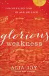 Glorious Weakness - Discovering God In All We Lack