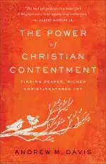 The Power of Christian Contentment: Finding Deeper, Richer Christ-Centered Joy