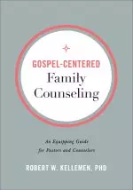 Gospel-Centered Family Counseling: An Equipping Guide for Pastors and Counselors