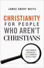 Christianity for People Who Aren't Christians: Uncommon Answers to Common Questions