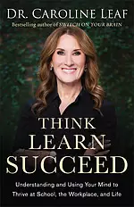 Think, Learn, Succeed: Understanding and Using Your Mind to Thrive at School, the Workplace, and Life