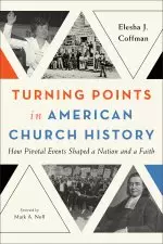 Turning Points in American Church History: How Pivotal Events Shaped a Nation and a Faith