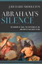 Abraham's Silence: The Binding of Isaac, the Suffering of Job, and How to Talk Back to God