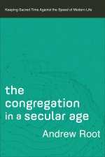 The Congregation in a Secular Age: Keeping Sacred Time Against the Speed of Modern Life