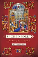 Sacred Folly: A New History of the Feast of Fools