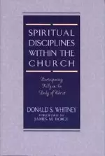 Spiritual Disciplines Within the Church: Participating Fully in the Body of Christ