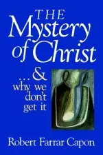 THE MYSTERY OF CHRIST . . . AND WHY WE DON'T GET IT