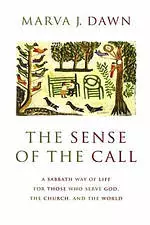 The Sense of the Call: A Sabbath Way of Life for Those Who Serve God, the Church, the World