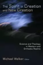 The Spirit in Creation and New Creation: Science and Theology in Western and Orthodox Realms