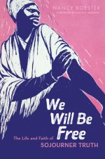 We Will Be Free: The Life and Faith of Sojourner Truth