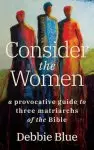 Consider the Women: A Provocative Guide to Three Matriarchs of the Bible