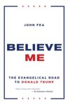 Believe Me: The Evangelical Road to Donald Trump