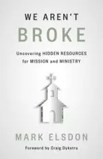 We Aren't Broke: Uncovering Hidden Resources for Mission and Ministry