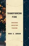 Transforming Fire: Imagining Christian Teaching