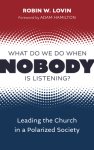 What Do We Do When Nobody Is Listening?: Leading the Church in a Polarized Society