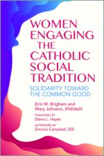 Women Engaging the Catholic Social Tradition: Solidarity Toward the Common Good