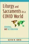 Liturgy and Sacraments in a Covid World: Renewal, Not Restoration