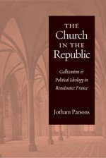 Church in the Republic: Gallicanism and Political Ideology in Renaissance France