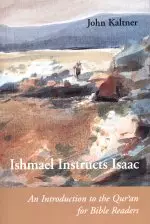 Ishmael Instructs Isaac: An Introduction to the Qur'an for Bible Readers