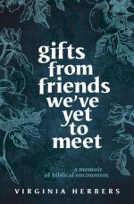 Gifts from Friends We've Yet to Meet: A Memoir of Biblical Encounters