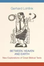 Between Heaven and Earth: New Explorations of Great Biblical Texts