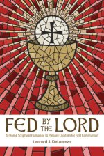 Fed by the Lord: At-Home Scriptural Formation to Prepare Children for First Communion