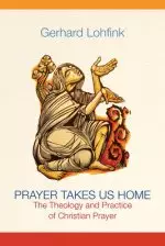 Prayer Takes Us Home: The Theology and Practice of Christian Prayer