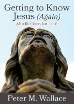 Getting to Know Jesus (Again): Meditations for Lent