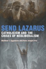 Send Lazarus: Catholicism and the Crises of Neoliberalism