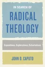 In Search of Radical Theology: Expositions, Explorations, Exhortations