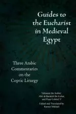 Guides to the Eucharist in Medieval Egypt: Three Arabic Commentaries on the Coptic Liturgy