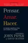 Pensar. Amar. Hacer.: Un Llamado a Glorificar a Dios Con La Mente Y El Corazon