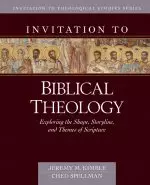 Invitation to Biblical Theology: Exploring the Shape, Storyline, and Themes of the Bible