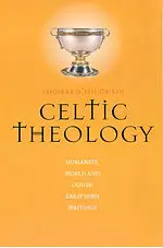 Celtic Theology: Humanity, World and God in Early Irish Writings