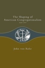 Shaping of American Congregationalism 1620-1957