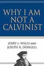 Why I Am Not a Calvinist