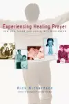 Experiencing Healing Prayer: How God Turns Our Hurts Into Wholeness