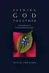 Seeking God Together: An Introduction to Group Spiritual Direction