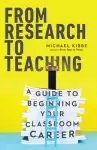 From Research to Teaching: A Guide to Beginning Your Classroom Career