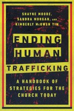 Ending Human Trafficking: A Handbook of Strategies for the Church Today