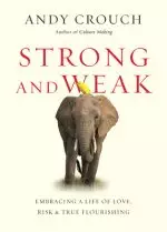 Strong And Weak - Embracing A Life Of Love, Risk And True Flourishing