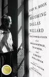 Becoming Dallas Willard - The Formation Of A Philosopher, Teacher, And Christ Follower