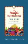 The Hopeful Neighborhood Field Guide: Six Sessions on Pursuing the Common Good Right Where You Live