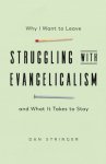 Struggling with Evangelicalism: Why I Want to Leave and What It Takes to Stay